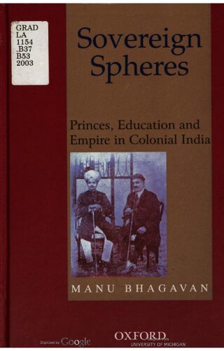 Sovereign Spheres Princes Education And Empire In Colonial India Manu Belur Bhagavan