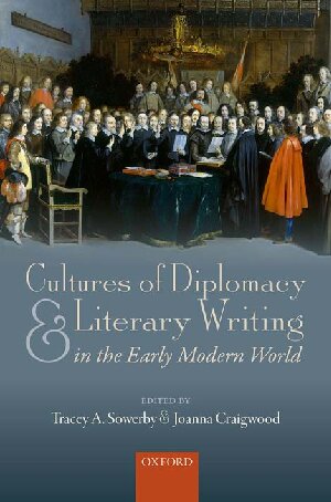 Cultures Of Diplomacy And Literary Writing In The Early Modern World Tracey A Sowerby Joanna Craigwood