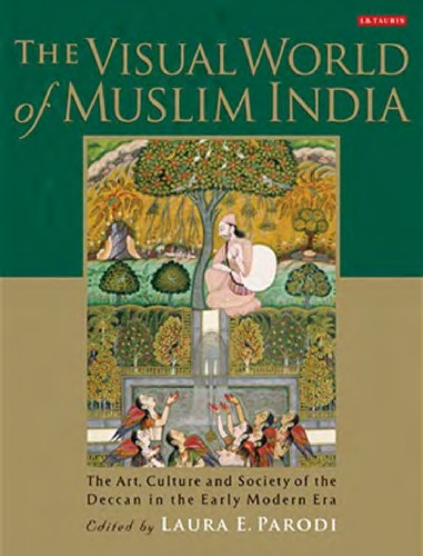 The Visual World Of Muslim India The Art Culture And Society Of The Deccan In The Early Modern Era Laura E Parodi