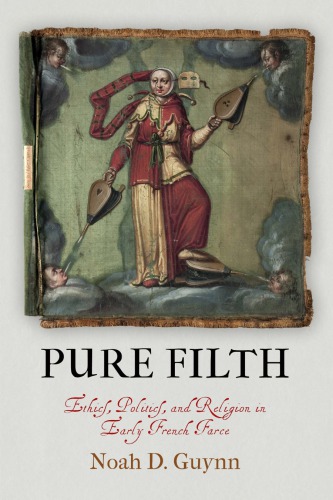 Pure Filth Ethics Politics And Religion In Early French Farce Noah D Guynn
