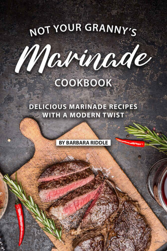 Not Your Grannys Marinade Cookbook Delicious Marinade Recipes With A Modern Twist Barbara Riddle Riddle