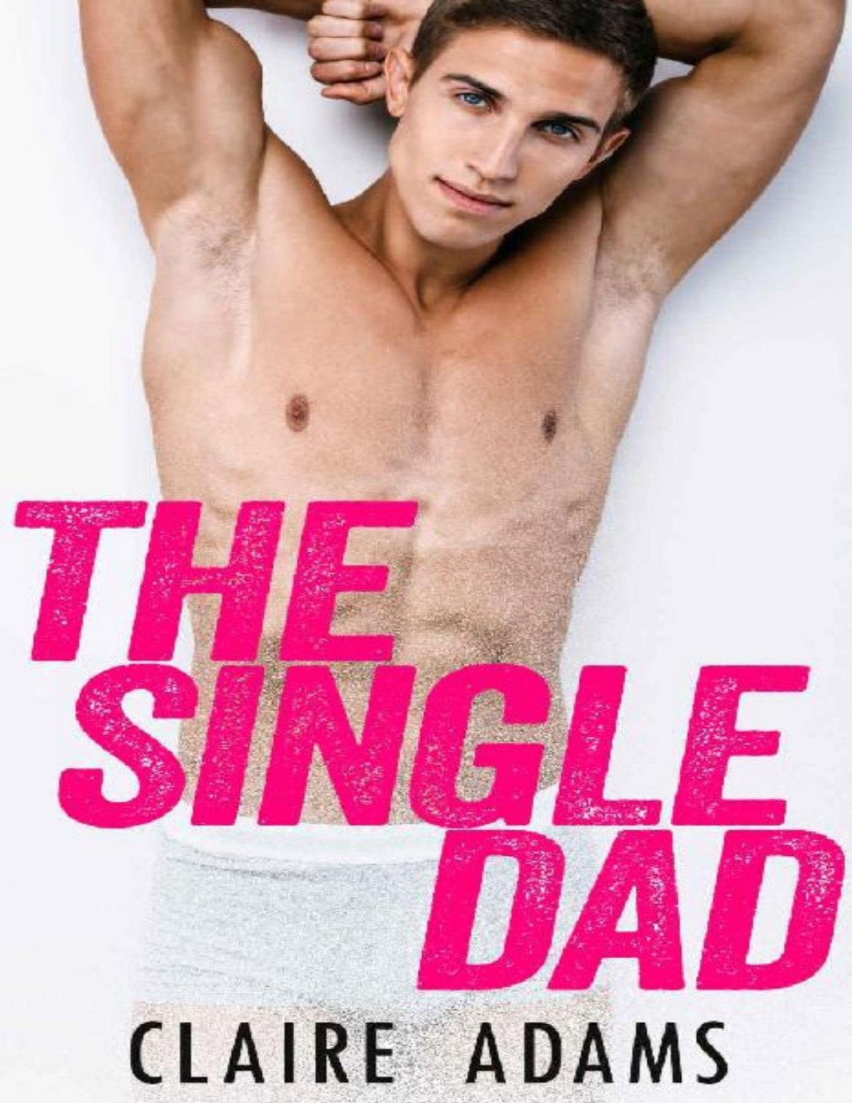 The Single Dad A Standalone Romance A Single Dad Firefighter Romance Claire Adams Adams