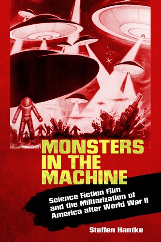 Monsters In The Machine Science Fiction Film And The Militarization Of America After World War Ii Steffen Hantke