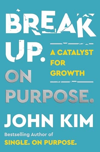 Break Up On Purpose A Catalyst For Growth 1st Edition John Kim