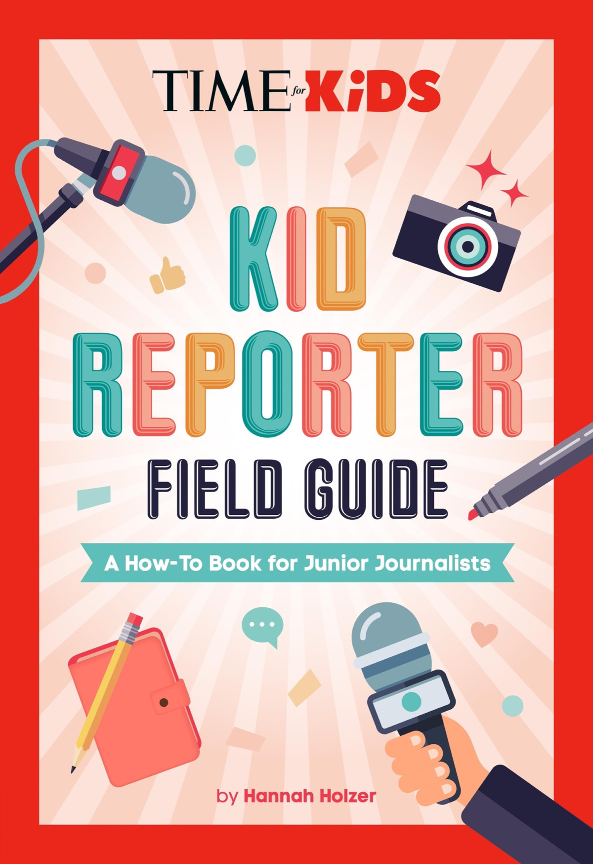 Time For Kids Kid Reporter Field Guide A Howto Book For Junior Journalists 1st Edition Hannah Rose Holzer