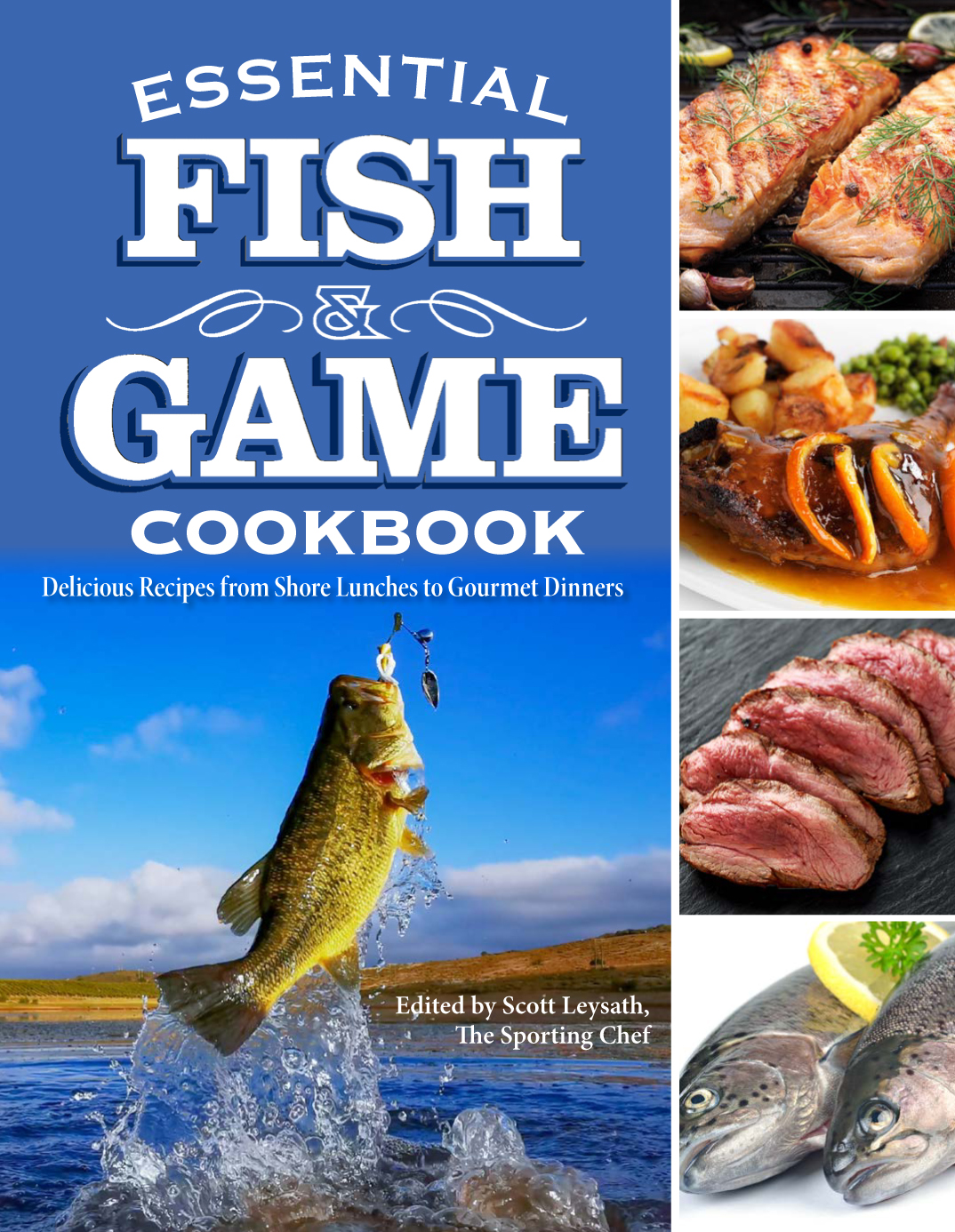 Essential Fish Game Cookbook Delicious Recipes From Shore Lunches To Gourmet Dinners Leysath