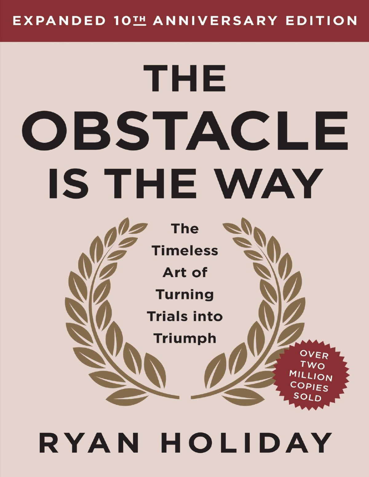 The Obstacle Is The Way Expanded 10th Anniversary Edition The Timeless Art Of Turning Trials Into Triumph Ryan Holiday