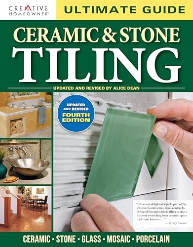 Ultimate Guide Ceramic Stone Tiling 4th Edition Ceramic Stone Glass Mosaic Porcelain Creative Homeowner Stepbystep Diy Instructions For Designing Installation And Maintenance 4th Edition Editors Of Creative Homeowner