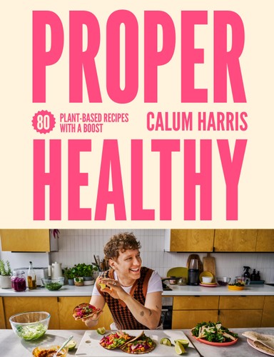 Proper Healthy 80 Plantbased Recipes With A Boost Calum Harris