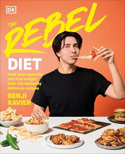 The Rebel Diet Feed Your Appetite And Lose Weight With 100 Defiantly Delicious Recipes Benji Xavier