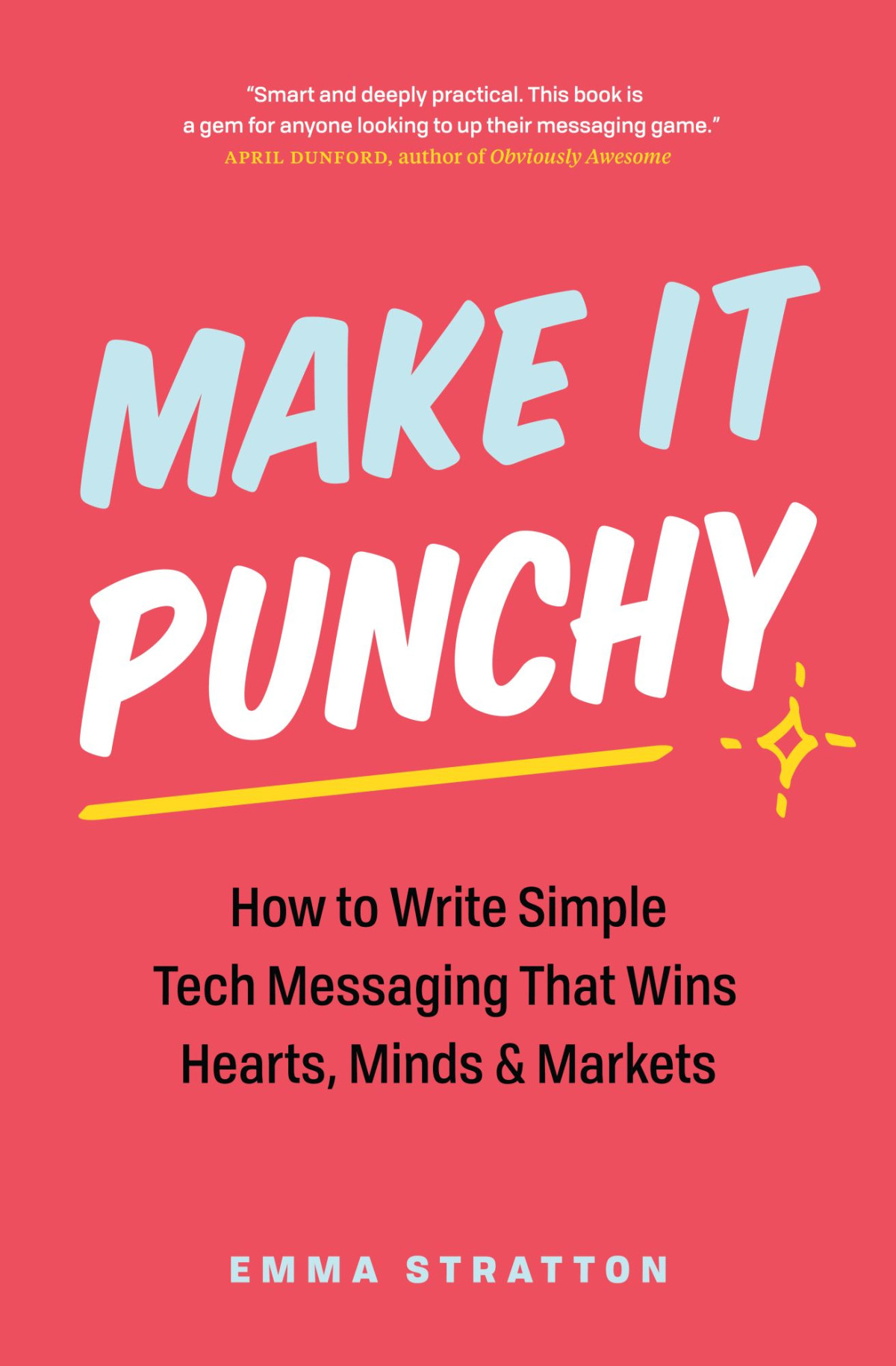 Make It Punchy How To Write Simple Tech Messaging That Wins Hearts Minds Markets Emma Stratton