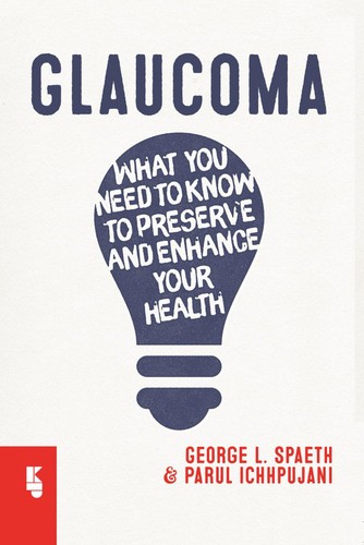Glaucoma What You Need To Know To Preserve And Enhance Your Health George L Spaeth