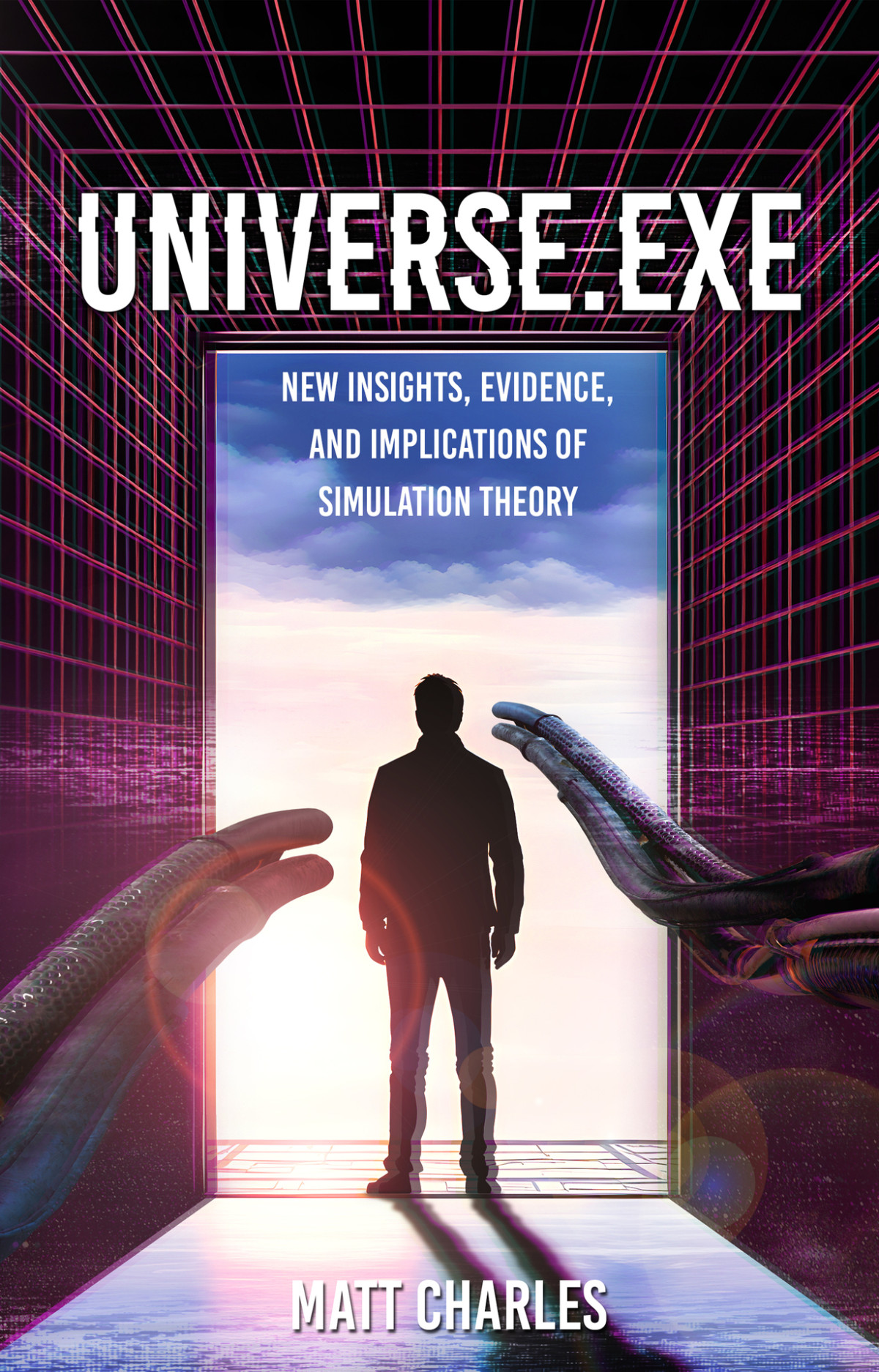 Universeexe New Insights Evidence And Implications Of Simulation Theory Charles