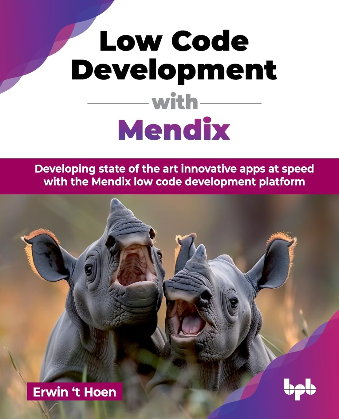 Low Code Development With Mendix Developing State Of The Art Innovative Apps At Speed With The Mendix Low Code Development Erwin T Hoen