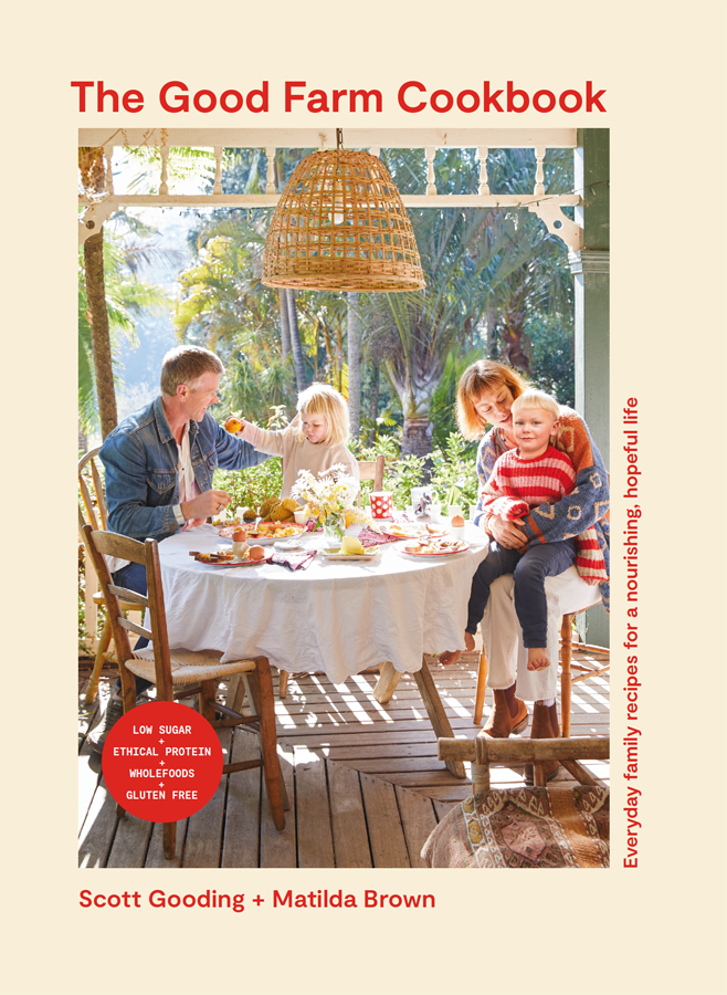 The Good Farm Cookbook Everyday Family Recipes For A Nourishing Hopeful Life Low Sugar Ethical Protein Wholefoods Gluten Scott Gooding