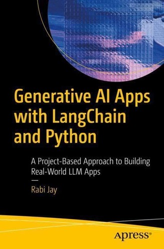 Generative Ai Apps With Langchain And Python A Projectbased Approach To Building Realworld Llm Apps 1st Edition Rabi Jay