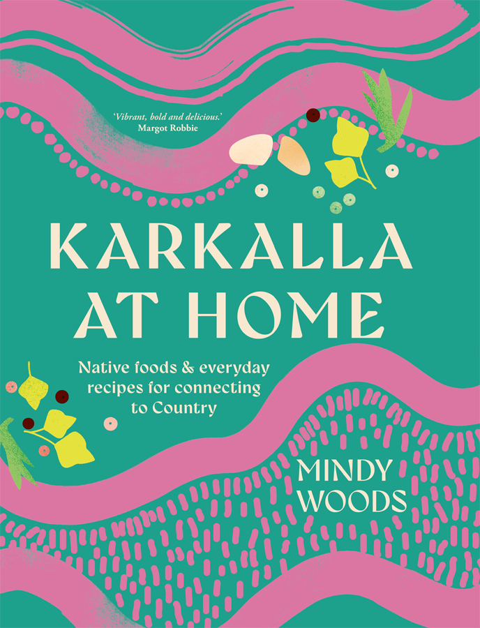 Karkalla At Home Native Foods And Everyday Recipes For Connecting To Country Mindy Woods