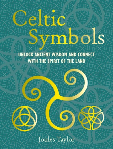 Celtic Symbols Unlock Ancient Wisdom And Connect With The Spirit Of The Land Joules Taylor