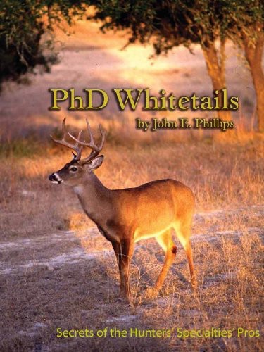 Phd Whitetails How To Hunt And Take The Smartest Deer On Any Property John E Phillips Mike Handley