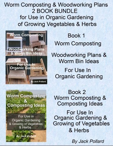 Worm Composting Woodworking Plans 2 Book Bundle For Use In Organic Gardening Of Growing Vegetables Herbs Jack Pollard