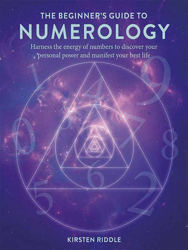 The Beginners Guide To Numerology Harness The Energy Of Numbers To Discover Your Personal Power And Manifest Your Best Life Kirsten Riddle