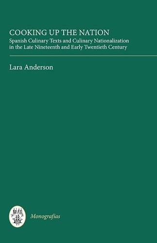 Cooking Up The Nation Spanish Culinary Texts And Culinary Nationalization In The Late Nineteenth And Early Twentieth Century 1st Edition Lara Anderson