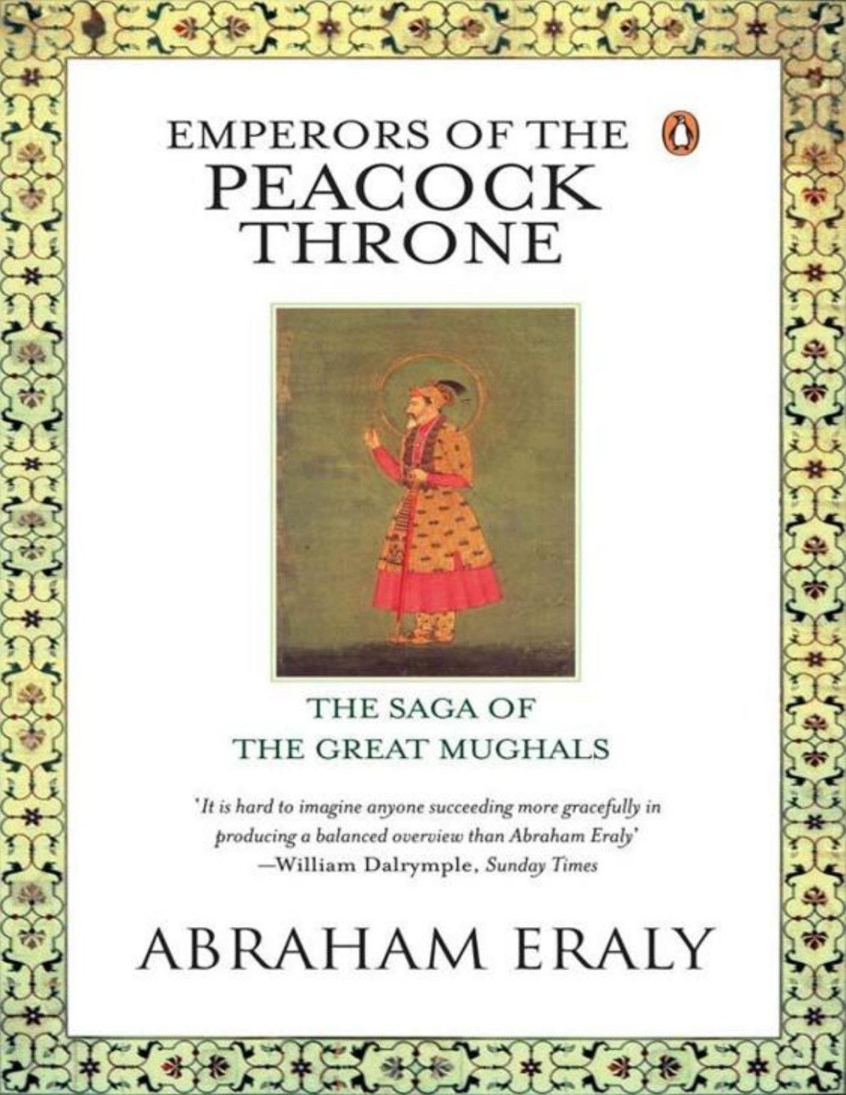 Emperors Of The Peacock Throne The Saga Of The Great Moghuls Abraham Eraly