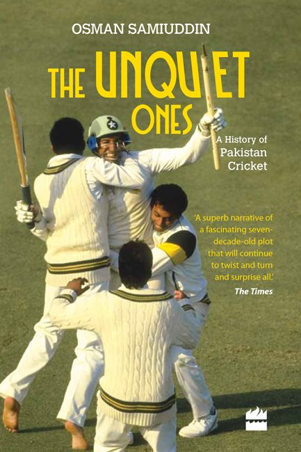 The Unquiet Ones A History Of Pakistan Cricket Osman Samiuddin