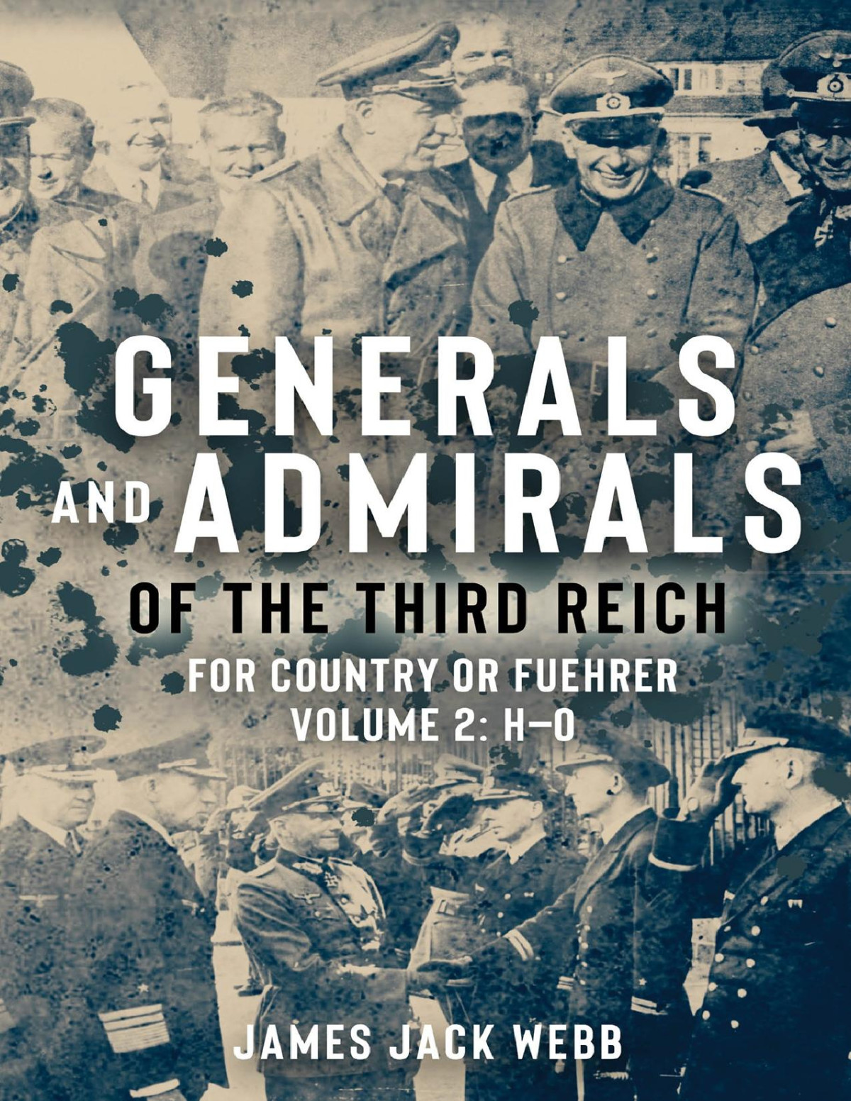 Generals And Admirals Of The Third Reich For Country Of Fuehrer Volume 2 Ho James Jack Webb