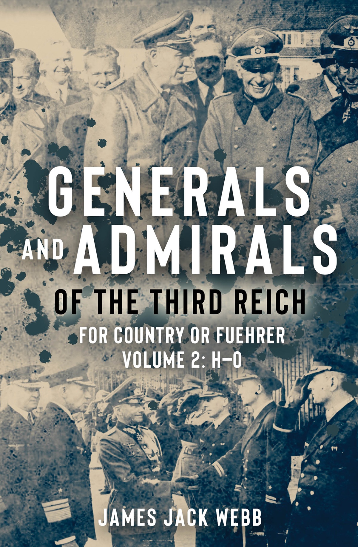 Generals And Admirals Of The Third Reich For Country Or Fuehrer Volume 2 Ho James Jack Webb