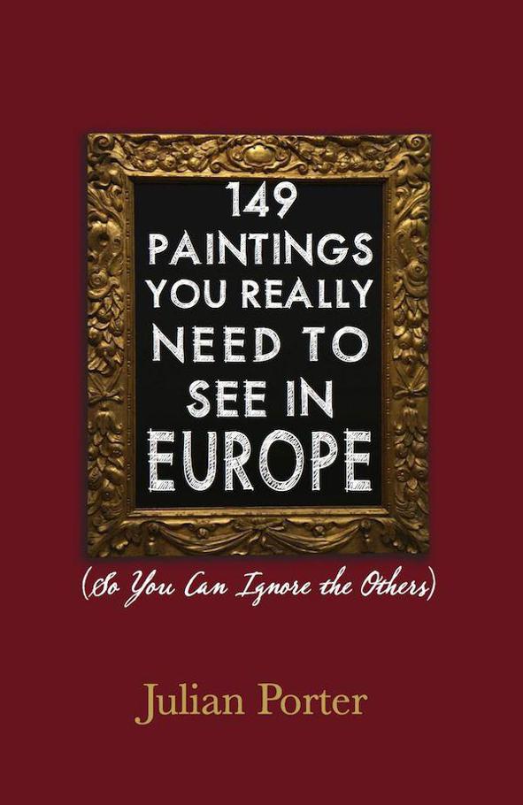 149 Paintings You Really Need To See In Europe So You Can Ignore The Others Ibooks Enhanced Edition Porter
