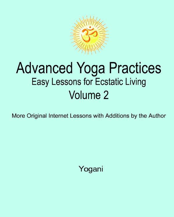 Advanced Yoga Practices Easy Lessons For Ecstatic Living Volume 2 Yogani Yogani