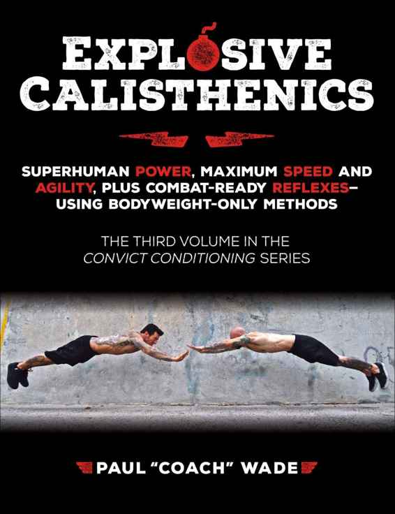 Explosive Calisthenics Superhuman Power Maximum Speed And Agility Plus Combatready Reflexesusing Bodyweightonly Methods Paul Wade Wade