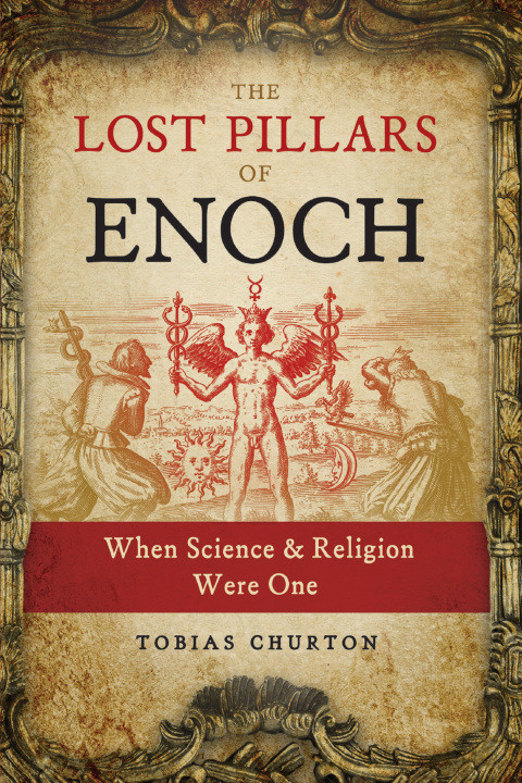 The Lost Pillars Of Enoch When Science And Religion Were One Tobias Churton