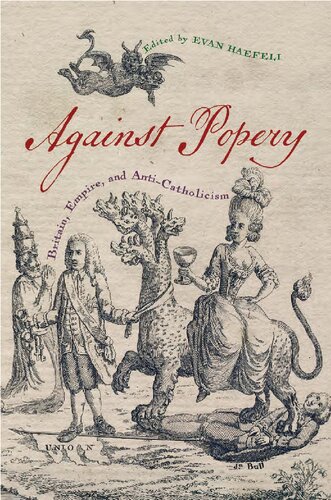 Against Popery Britain Empire And Anticatholicism Evan Haefeli