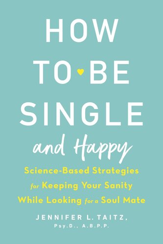 How To Be Single And Happy Sciencebased Strategies For Keeping Your Sanity While Looking For A Soul Mate 1st Edition Jenny Taitz