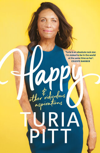 Happy And Other Ridiculous Aspirations Turia Pitt