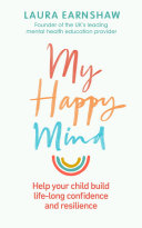 My Happy Mind Help Your Child Build Lifelong Confidence Selfesteem And Resilience Laura Earnshaw