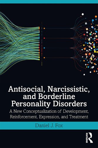 Antisocial Narcissistic And Borderline Personality Disorders A New Conceptualization Of Development Reinforcement Expression And Treatment 1st Edition Daniel J Fox
