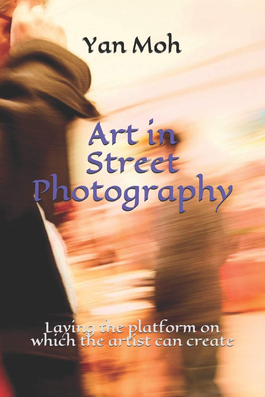 Art In Street Photography Laying The Platform On Which The Artist Can Create Yan Moh
