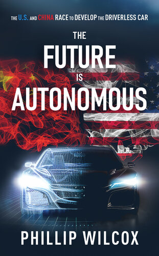 The Future Is Autonomous The Us And China Race To Develop The Driverless Car Wilcox Phillip