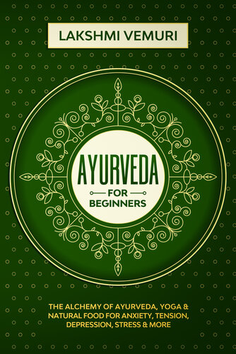 Ayurveda For Beginners The Alchemy Of Ayurveda Yoga Natural Food For Anxiety Tension Depression Stress More Lakshmi Vemuri