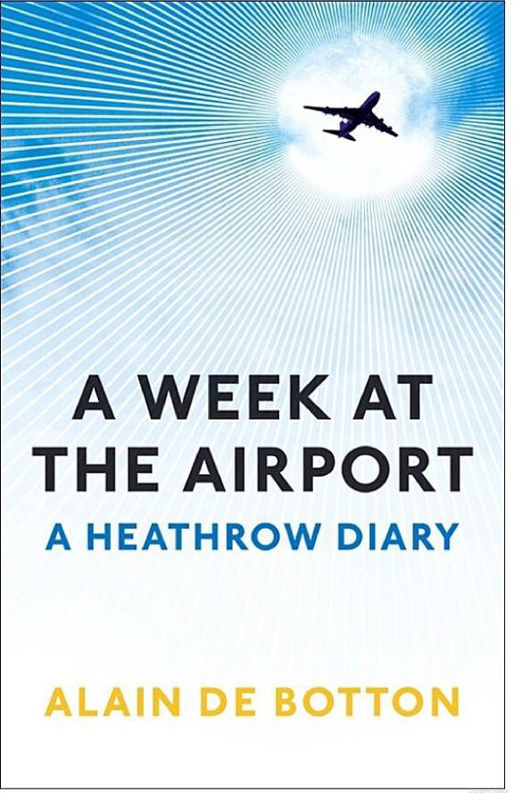 A Week At The Airport A Heathrow Diary Alain De Botton