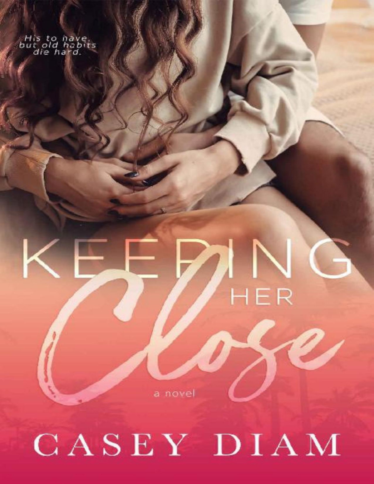 Keeping Her Close A Slow Burn Standalone Casey Diam Diam Casey