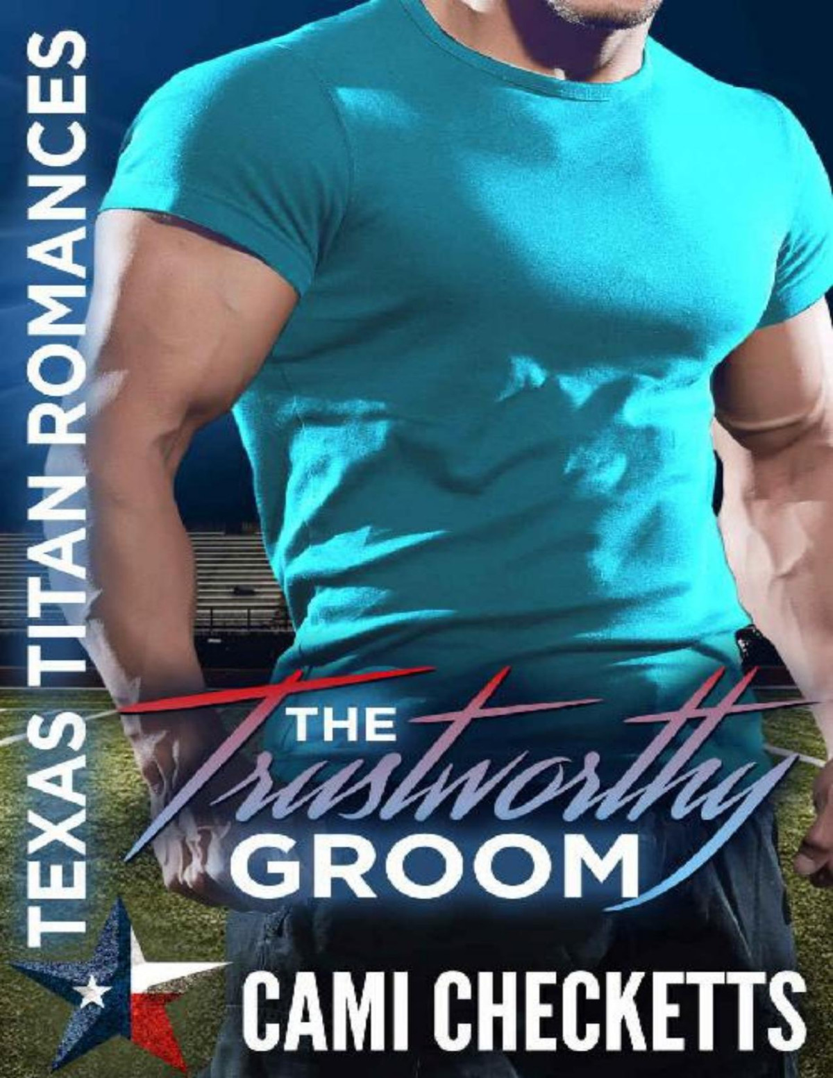 The Trustworthy Groom Texas Titan Romance Cami Checketts Checketts