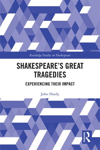 Shakespeares Great Tragedies Experiencing Their Impact 1st Edition John Hardy