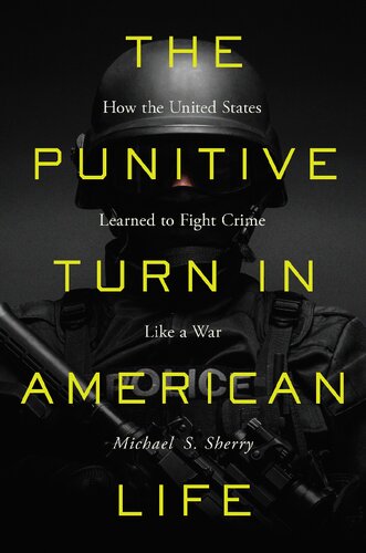 The Punitive Turn In American Life How The United States Learned To Fight Crime Like A War Michael S Sherry