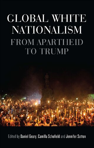 Global White Nationalism From Apartheid To Trump Daniel Geary Camilla Schofield Jennifer Sutton