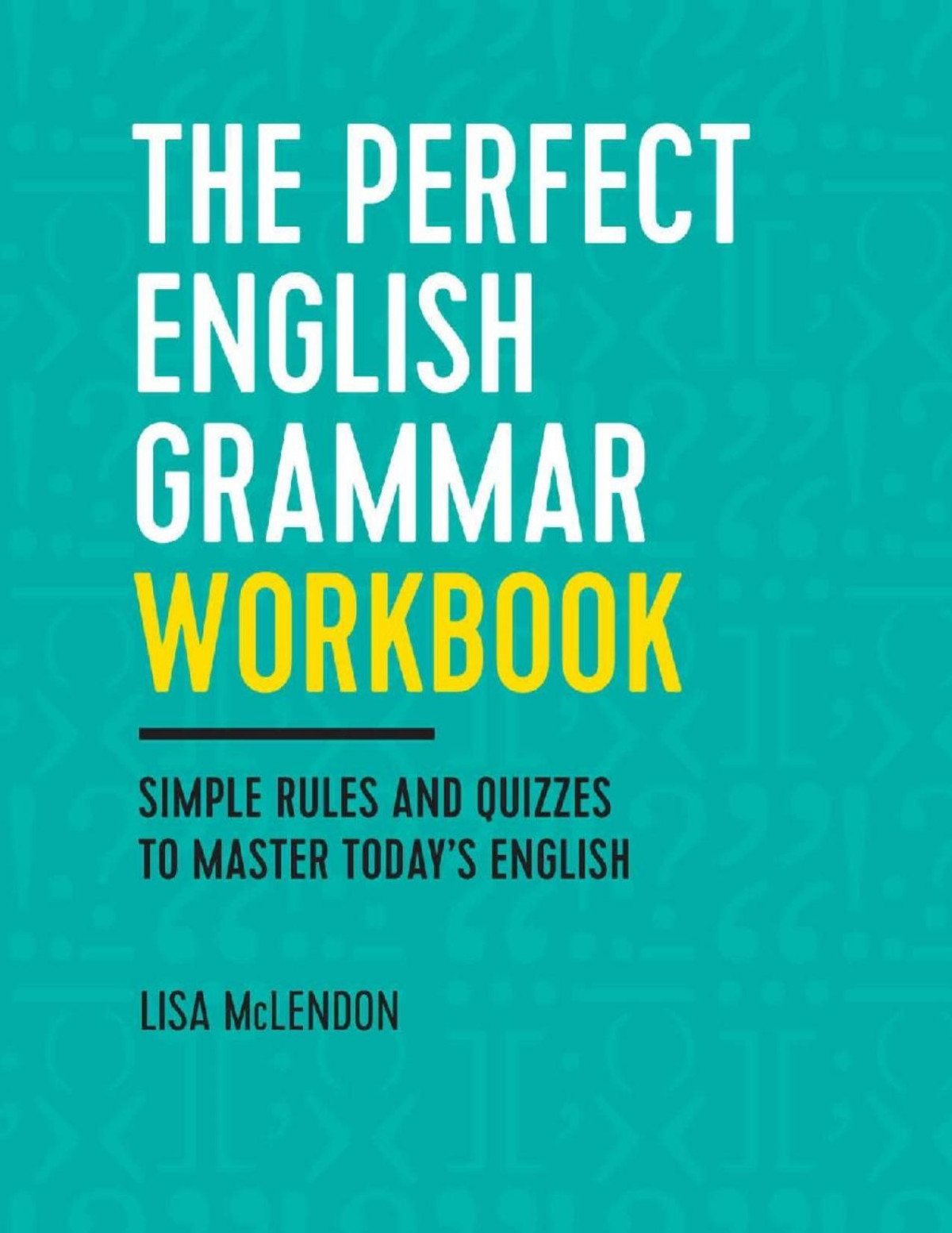 The Perfect English Grammar Workbook Simple Rules And Quizzes To Master Todays English 1st Edition Lisa Mclendon