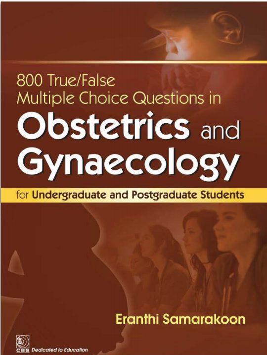 800 True False Multiple Choice Questions In Obstetrics And Gynaecology Ebook Edition Double Paged 1st Edition Eranthi Samarakoon